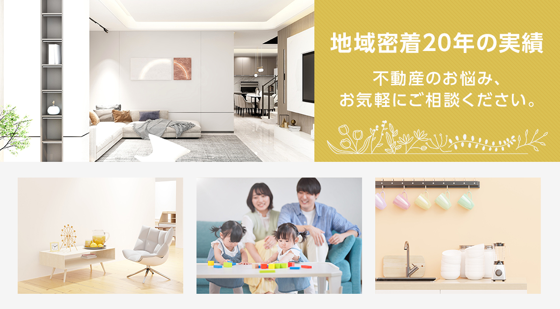 地域密着20年の実績　不動産のお悩み、お気軽にご相談ください。